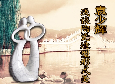 袁少辉：浅谈陶瓷造型形式美